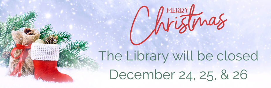 Merry Christmas. The Library will be closed December 24, 25, & 26.